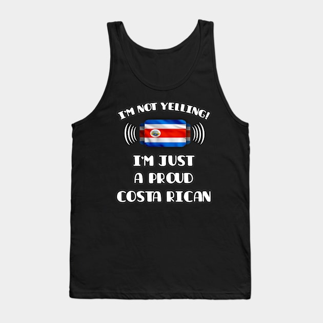 I'm Not Yelling I'm A Proud Costa Rican - Gift for Costa Rican With Roots From Costa Rica Tank Top by Country Flags